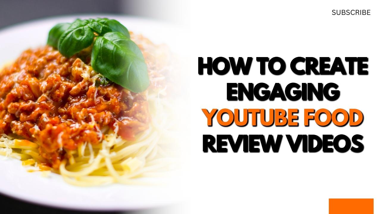 How to Create Engaging YouTube Food Review Videos
