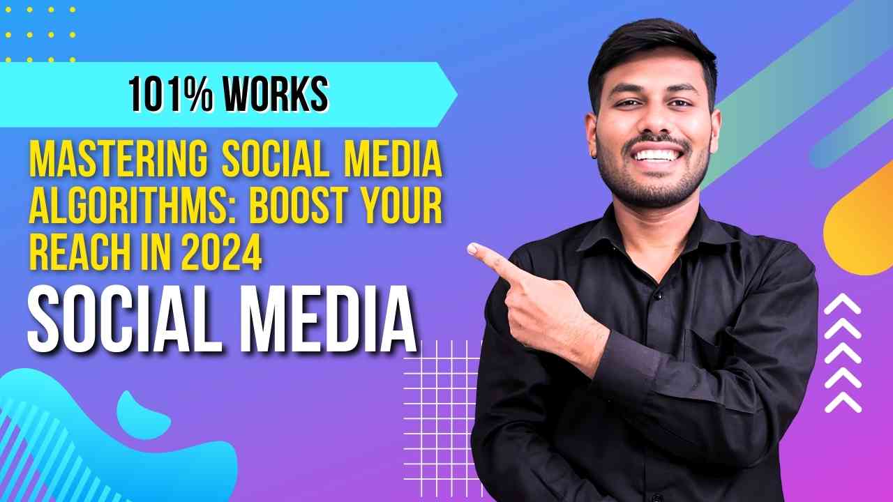 Mastering Social Media Algorithms: Boost Your Reach in 2024