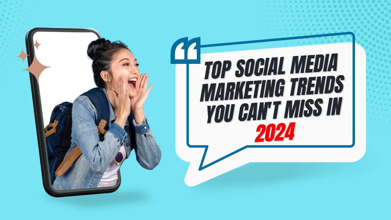 Top Social Media Marketing Trends You Can't Miss in 2024