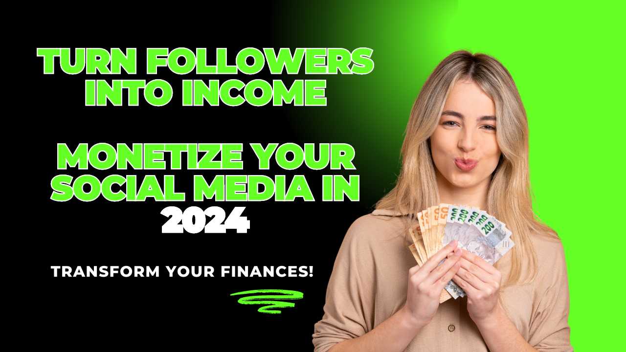 Turn Followers into Income Monetize Your Social Media in 2024